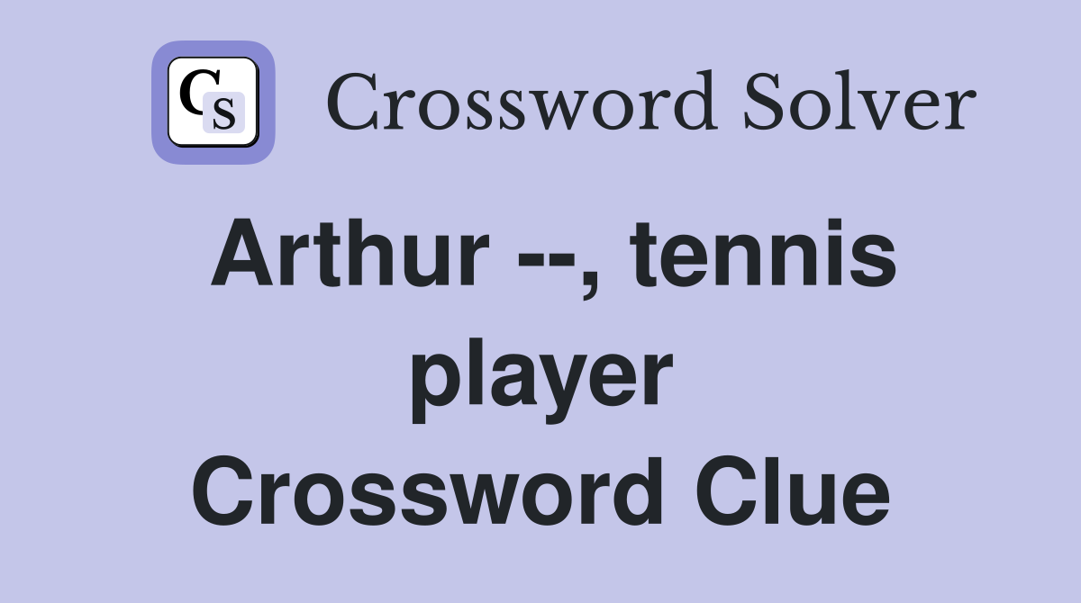 Arthur --, tennis player - Crossword Clue Answers - Crossword Solver